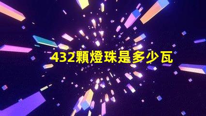 432顆燈珠是多少瓦 120顆燈珠是多少w